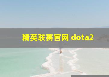 精英联赛官网 dota2